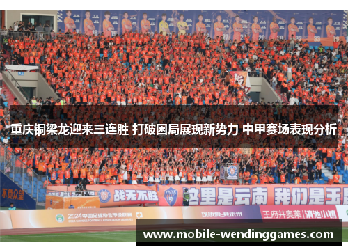 重庆铜梁龙迎来三连胜 打破困局展现新势力 中甲赛场表现分析