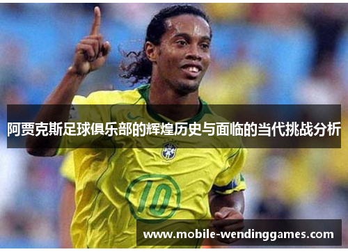 阿贾克斯足球俱乐部的辉煌历史与面临的当代挑战分析